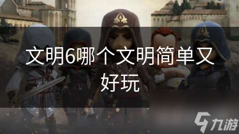 文明6哪個文明簡單又好玩