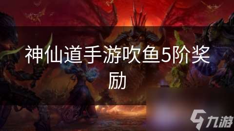 神仙道手游吹魚5階獎勵