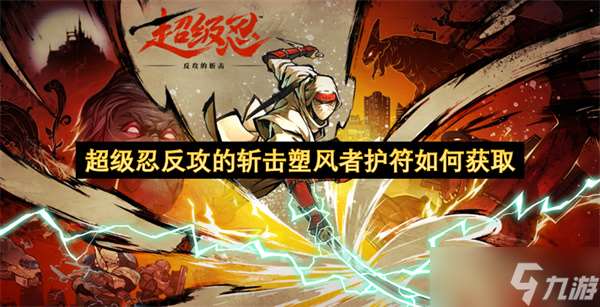 超級忍反攻的斬擊塑風者護符如何獲取