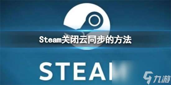 steam怎么关闭云同步 关闭云同步的方法