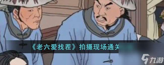 老六爱找茬拍摄现场怎么过-拍摄现场通关攻略