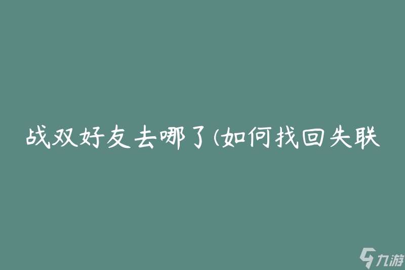 战双帕什弥好友去哪了 怎么找回失联好友