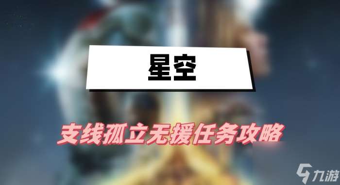 星空孤立无援任务攻略 孤立无援任务图文攻略