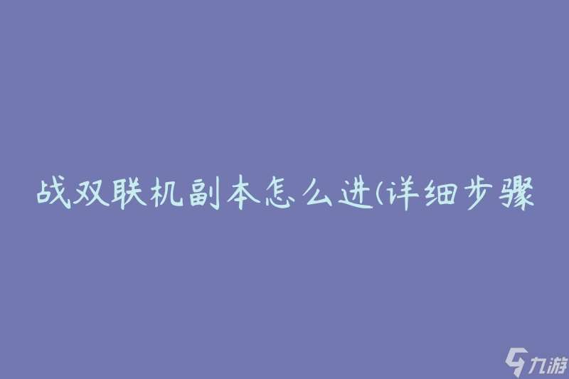 战双联机副本怎么进 详细步骤和注意事项