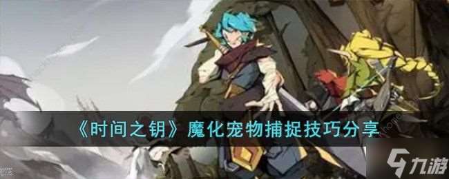 时间之钥魔化宠物怎么抓 魔化宠物捕捉技巧