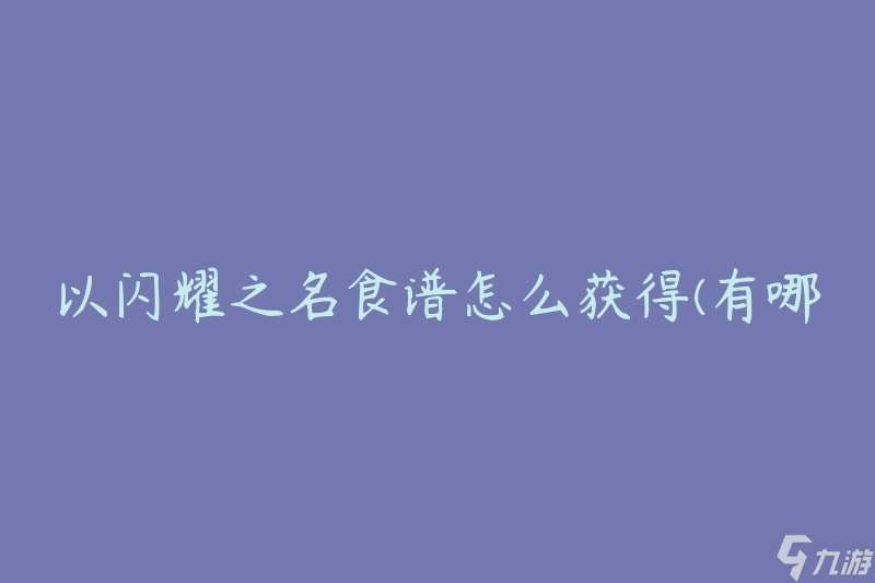以闪耀之名食谱怎么获取 有什么方法可以获取