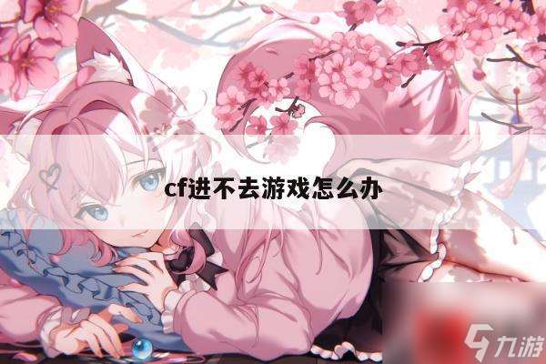 cf進不去游戲怎么辦
