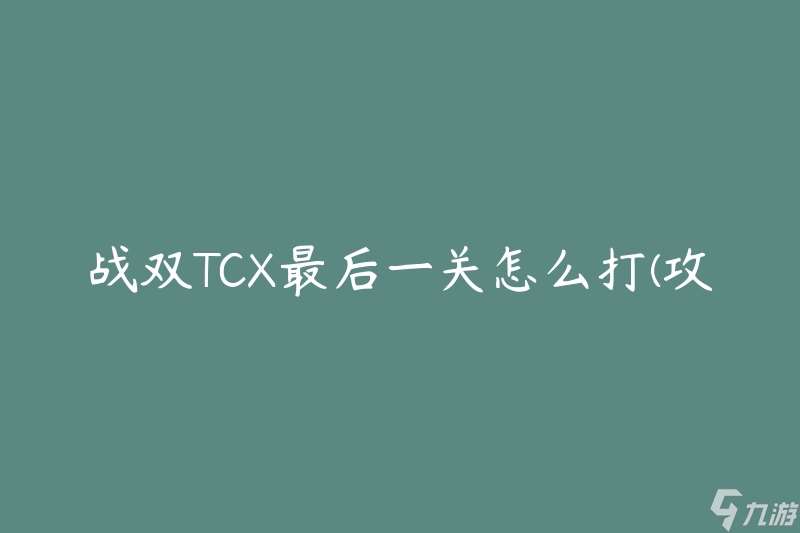 战双TCX最后一关怎么打 攻略推荐