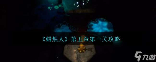 蜡烛人第五章第一关怎么过-第五章第一关攻略