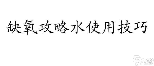 缺氧攻略水怎么用-使用方法及攻略技巧