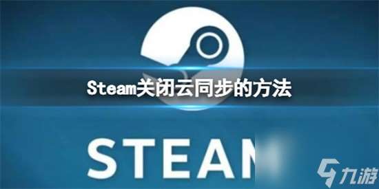 steam怎么关闭云同步 关闭云同步的方法