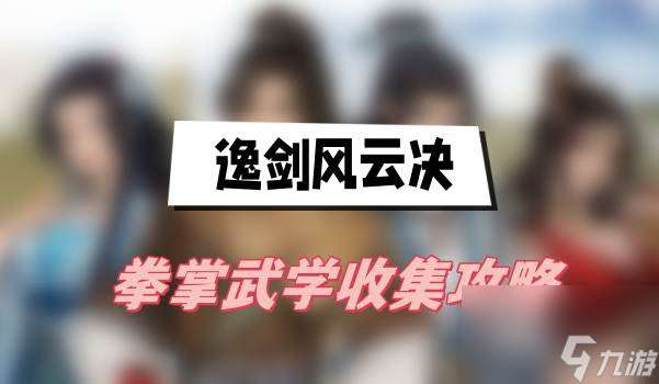 逸剑风云决拳掌武学收集攻略 拳掌武学获取方法介绍