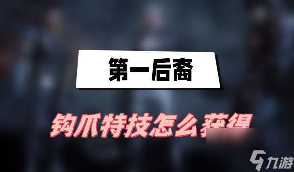 第一后裔钩爪特技怎么获取 钩爪特技获取方法介绍