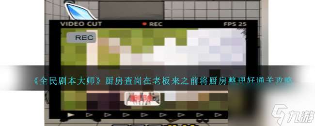 全民劇本大師在老板來之前將廚房整理好怎么過-廚房查崗通關攻略
