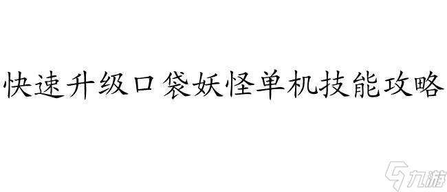 口袋妖怪单机技能怎么升级攻略 - 游戏攻略