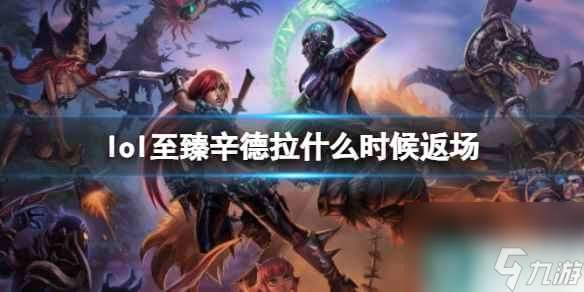 《lol》至臻辛德拉返場時間