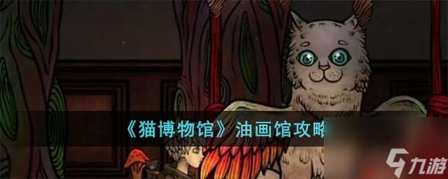 猫博物馆油画馆怎么过-油画馆攻略