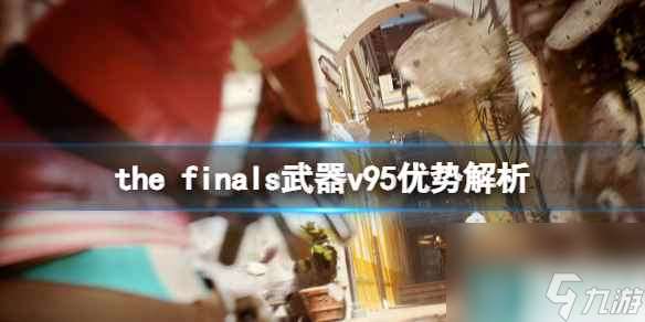 《the finals》武器v95好用吗 武器v95优势解析
