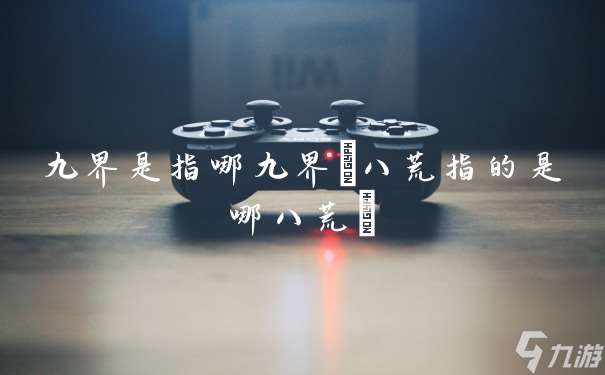 九界是指哪九界 八荒指的是哪八荒