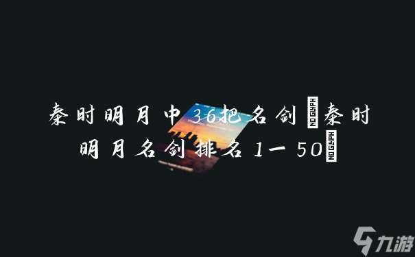 秦时明月中36把名剑 秦时明月名剑排名1一50