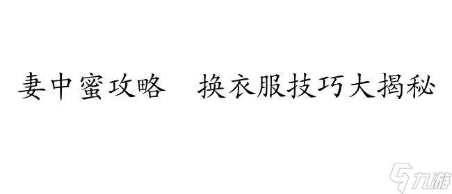 妻中蜜攻略 换衣服技巧大揭秘
