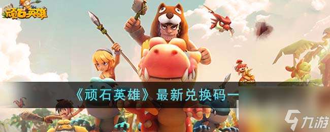 頑石英雄最新兌換碼有什么