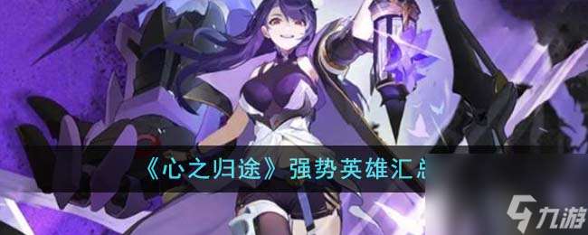 心之归途强势英雄有什么-强势英雄汇总