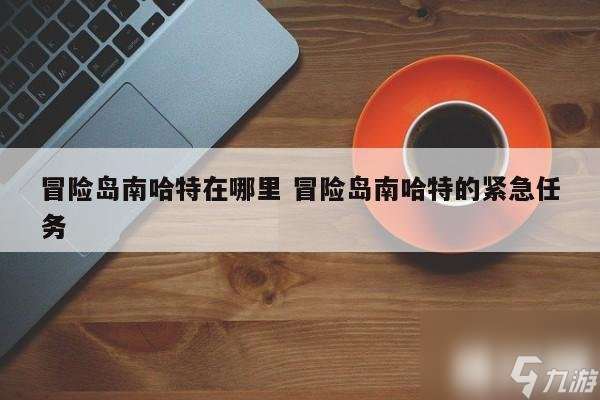 冒险岛南哈特在哪里 冒险岛南哈特怎么去