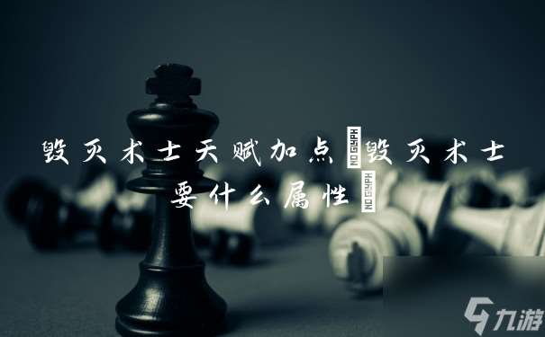 毁灭术士天赋加点 毁灭术士要什么属性