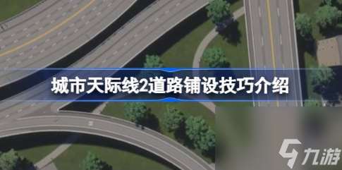 都市天际线2道路规划技巧有什么 道路铺设技巧介绍