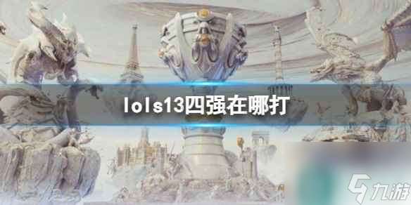 《lol》s13四强比赛在哪里介绍
