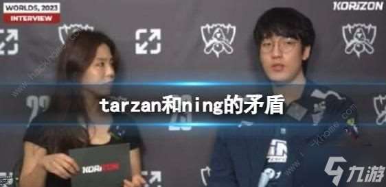 英雄聯盟tarzan和ning有什么矛盾 tarzan和ning私人沖突匯總