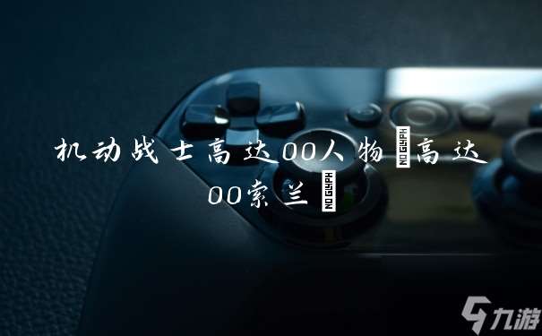机动战士高达00人物 高达00索兰
