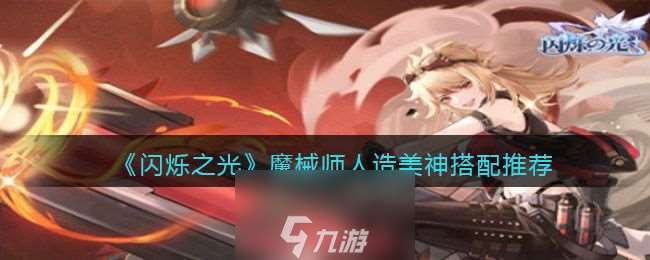 闪烁之光魔械师人造美神怎么打 人造美神独特搭配