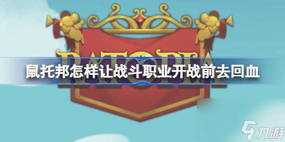 鼠托邦怎样让战斗职业开战前去回血 鼠托邦让战斗职业开战前去回血方法