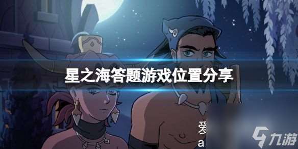 星之海答题游戏在哪触发 星之海答题游戏在哪里推荐