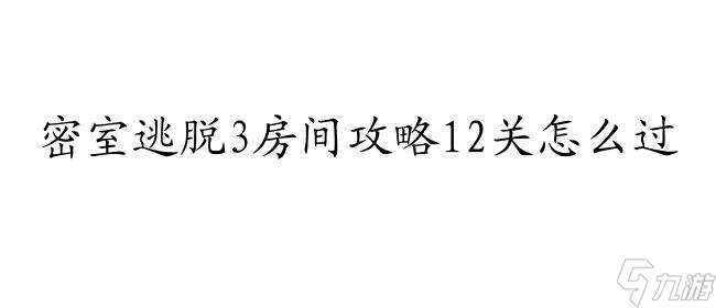 密室逃脱3房间攻略12关怎么过图解-快乐游戏攻略网