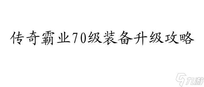 传奇霸业70级装备升级攻略-快速提升装备实力