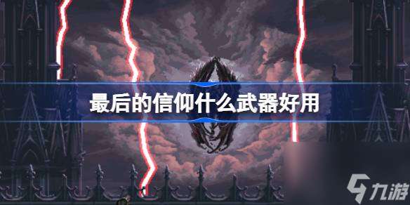 最后的信仰什么武器好用 最后的信仰好用武器推荐