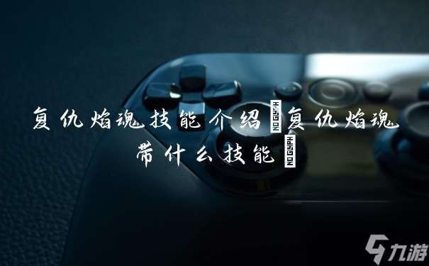 复仇焰魂技能介绍 复仇焰魂带什么技能