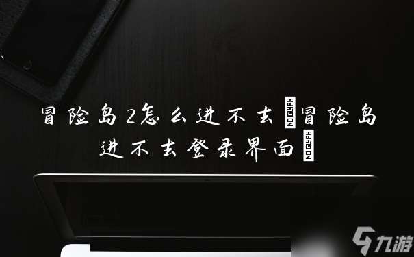 冒险岛2怎么进不去 冒险岛进不去登录界面