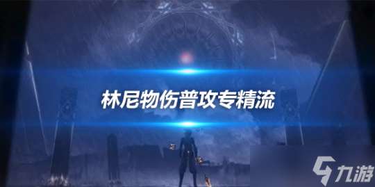 林尼的 物伤普攻专精流  整活配队推荐