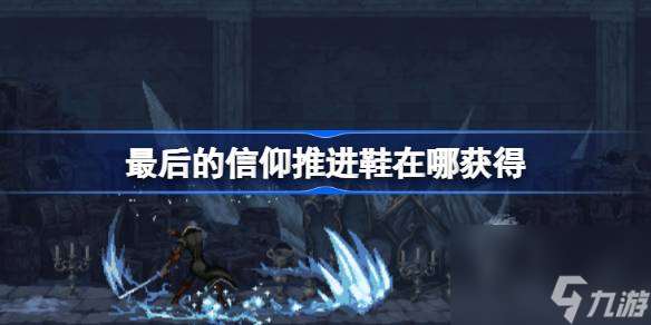 最后的信仰推进鞋在哪获取 最后的信仰推进鞋在哪里介绍