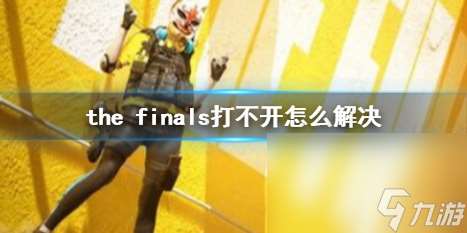 《the finals》打不开解决方法介绍