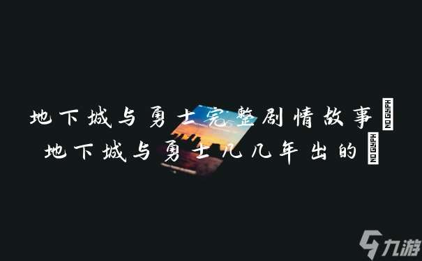 地下城与勇士完整剧情故事 地下城与勇士几几年出的