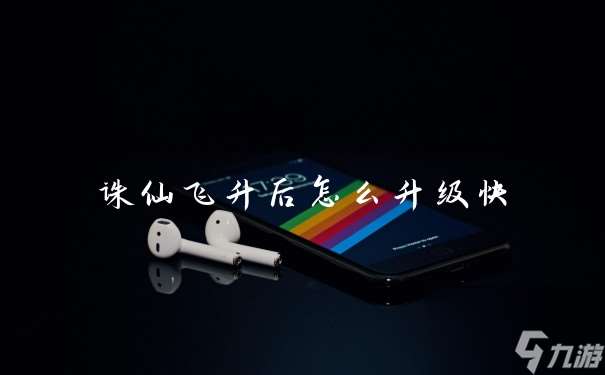 诛仙飞升后怎么升级快