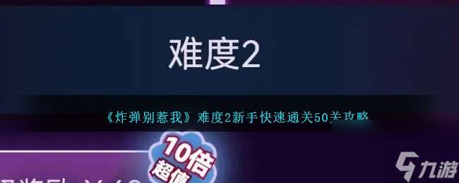 炸弹别惹我难度2新手怎么过50关-难度2新手快速通关50关攻略