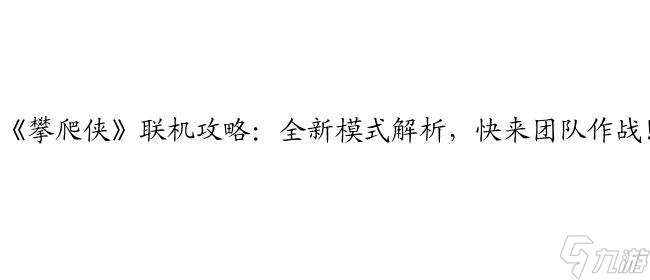 攀爬俠怎么聯機攻略 - 最全攻略,快來探索聯機模式