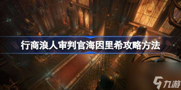 行商浪人审判官海因里希攻略方法 行商浪人审讯官海因里希恋爱攻略