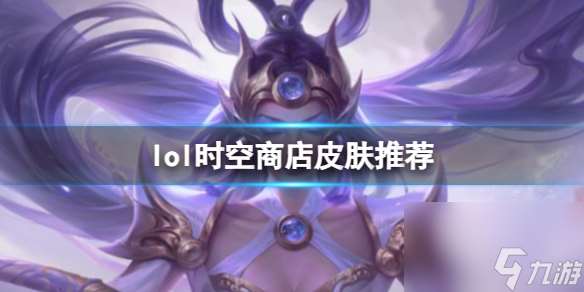 《lol》时空商店皮肤推荐介绍